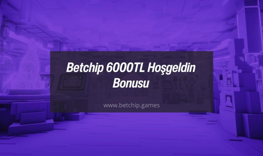 Betchip 6000TL Hoşgeldin Bonusu